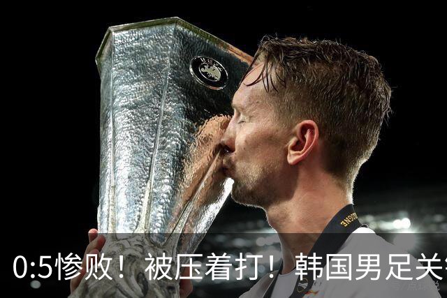 0:5惨败！被压着打！韩国男足关键时刻掉链子，打硬仗能力差距明显